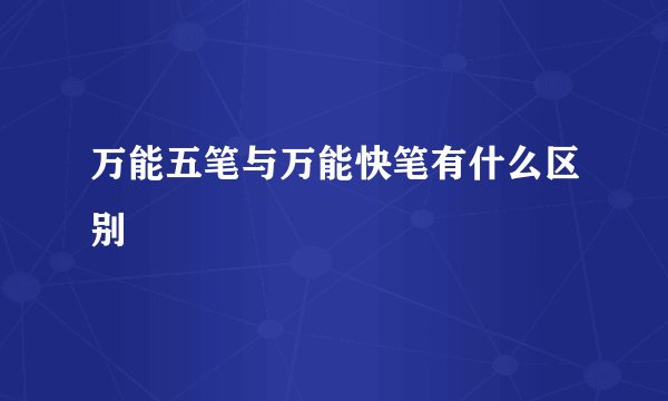 万能五笔与万能快笔有什么区别