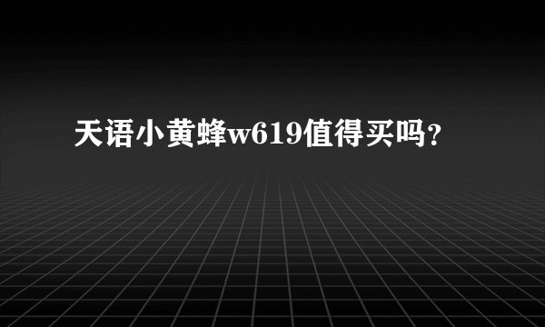 天语小黄蜂w619值得买吗？