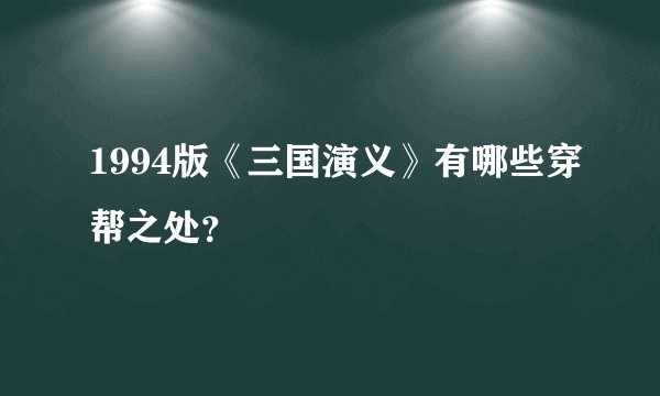 1994版《三国演义》有哪些穿帮之处?
