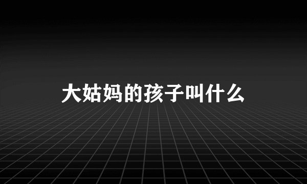 大姑妈的孩子叫什么