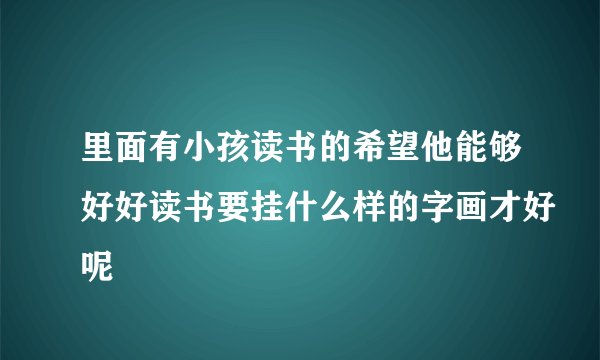 里面有小孩读书的希望他能够好好读书要挂什么样的字画才好呢