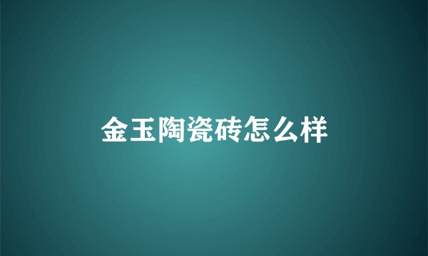 金玉陶瓷砖怎么样