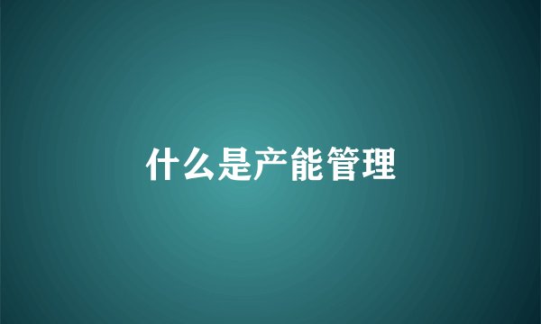 什么是产能管理