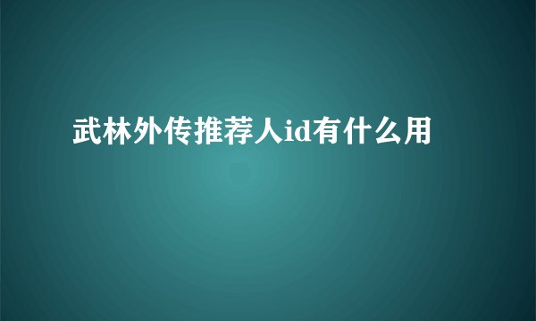 武林外传推荐人id有什么用