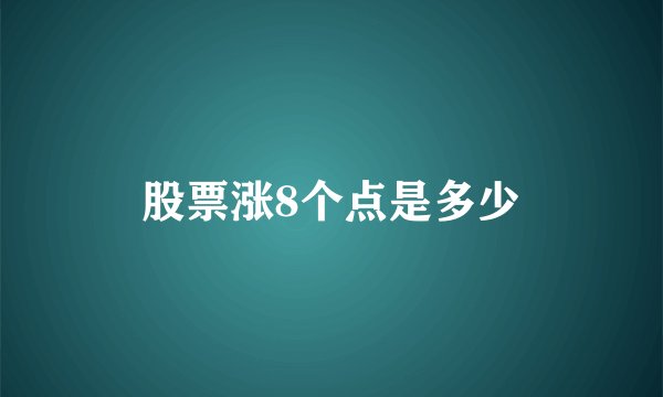 股票涨8个点是多少