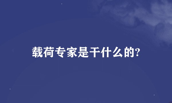 载荷专家是干什么的?