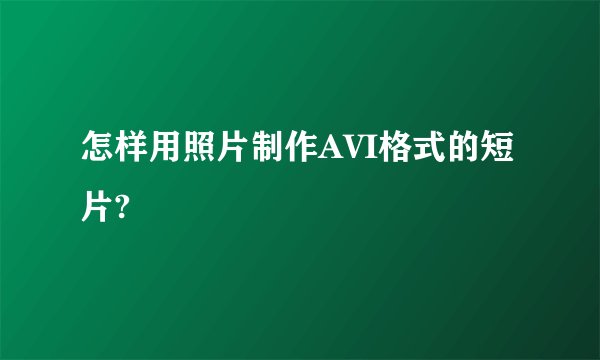 怎样用照片制作AVI格式的短片?
