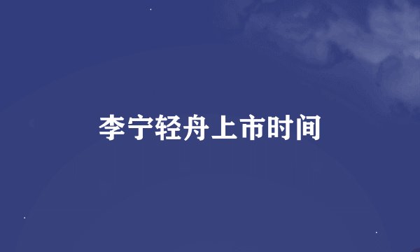 李宁轻舟上市时间