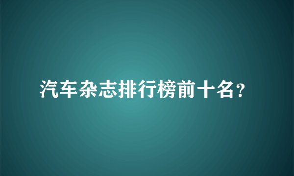 汽车杂志排行榜前十名？