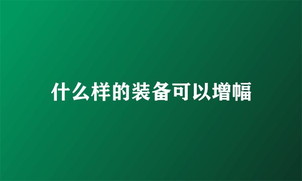 什么样的装备可以增幅