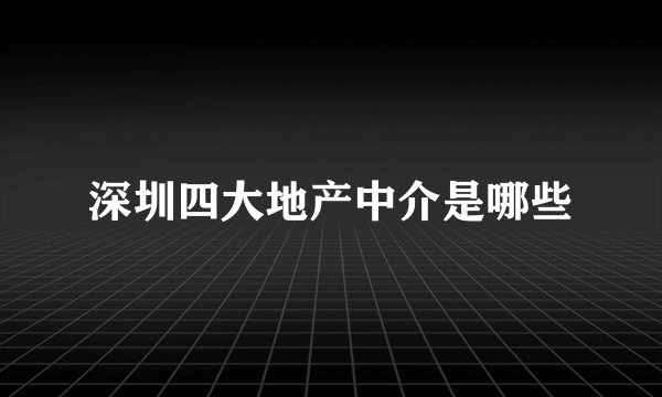 深圳四大地产中介是哪些
