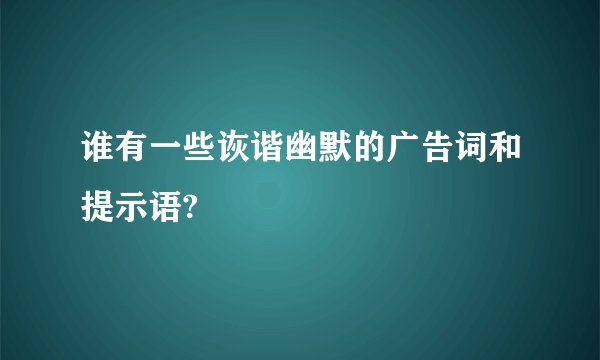 谁有一些诙谐幽默的广告词和提示语?