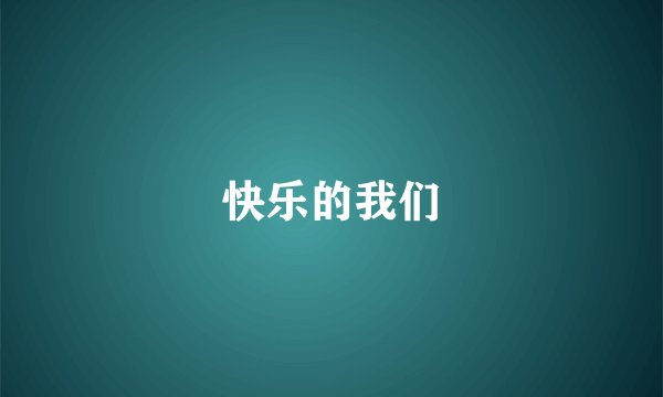 快乐的我们