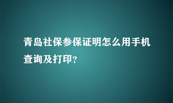 青岛社保参保证明怎么用手机查询及打印？