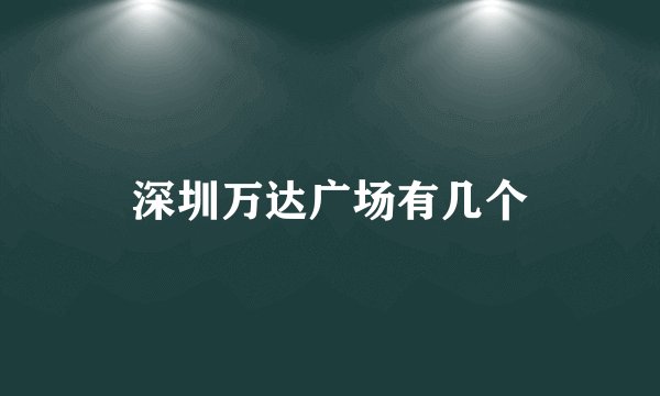 深圳万达广场有几个