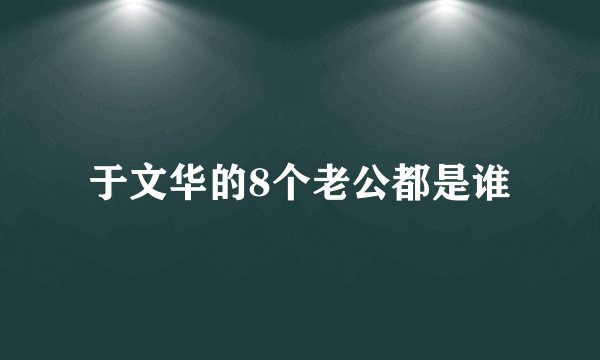 于文华的8个老公都是谁