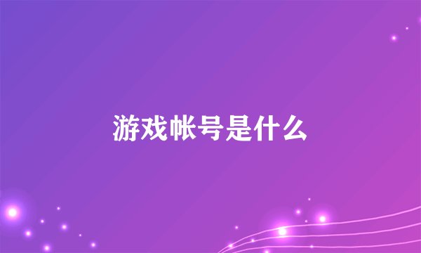 游戏帐号是什么