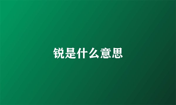 锐是什么意思