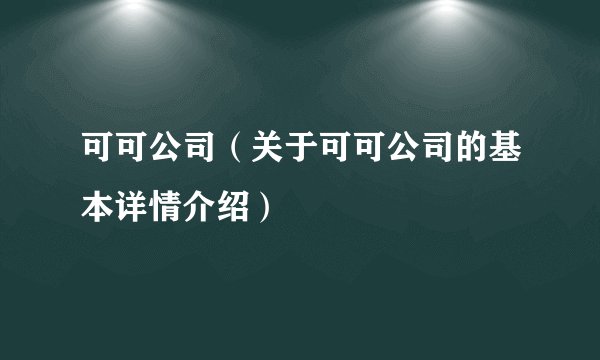 可可公司（关于可可公司的基本详情介绍）