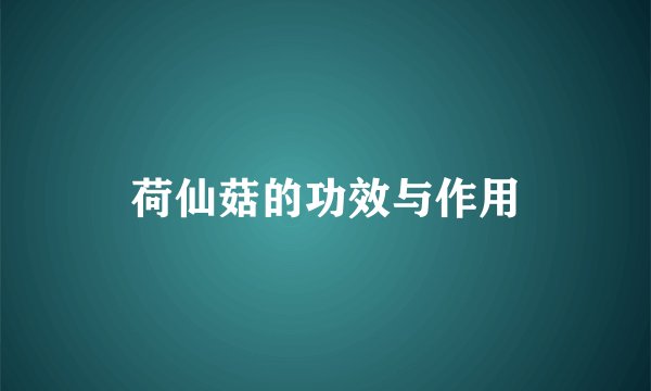 荷仙菇的功效与作用