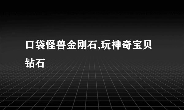 口袋怪兽金刚石,玩神奇宝贝钻石