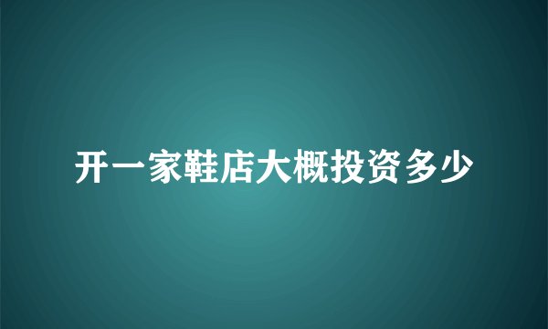开一家鞋店大概投资多少
