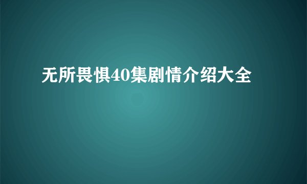 无所畏惧40集剧情介绍大全