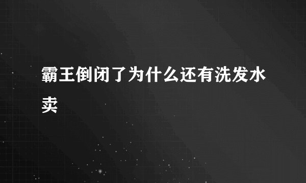 霸王倒闭了为什么还有洗发水卖