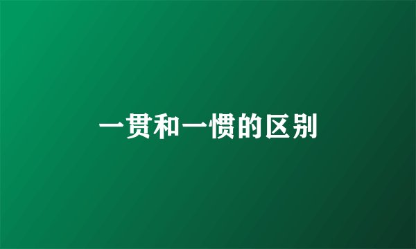 一贯和一惯的区别