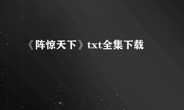 《阵惊天下》txt全集下载