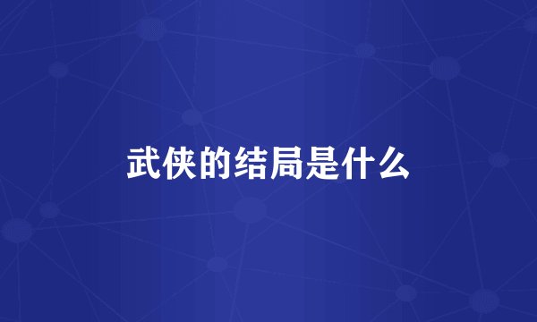 武侠的结局是什么