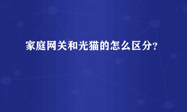 家庭网关和光猫的怎么区分？