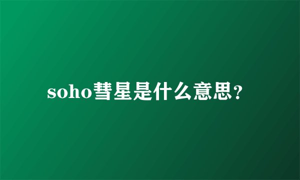 soho彗星是什么意思？