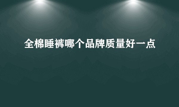全棉睡裤哪个品牌质量好一点