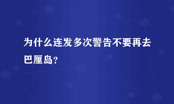 为什么连发多次警告不要再去巴厘岛？