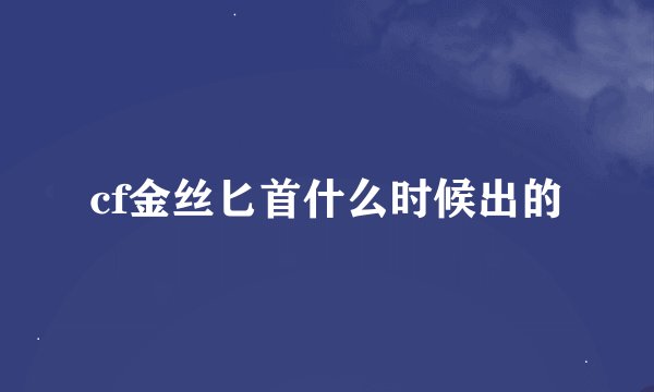 cf金丝匕首什么时候出的