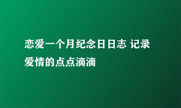 恋爱一个月纪念日日志 记录爱情的点点滴滴