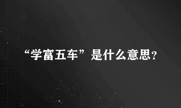 “学富五车”是什么意思？
