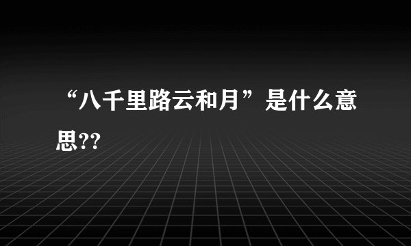 “八千里路云和月”是什么意思??