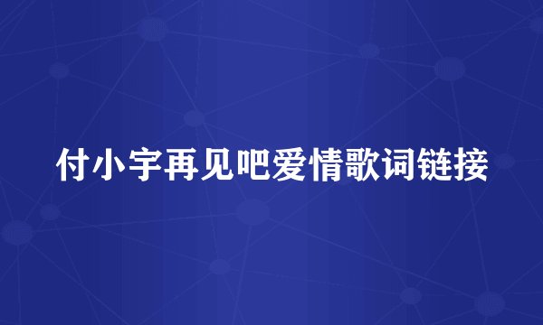 付小宇再见吧爱情歌词链接
