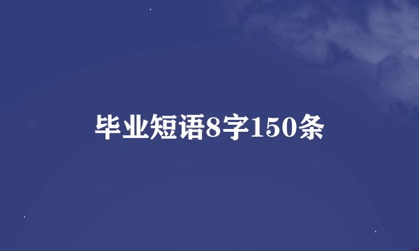 毕业短语8字150条
