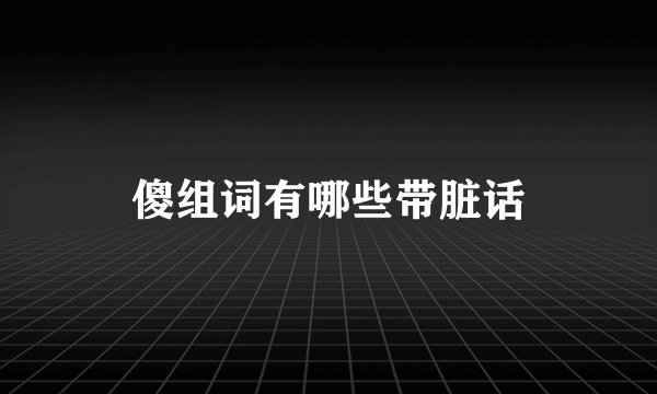 傻组词有哪些带脏话