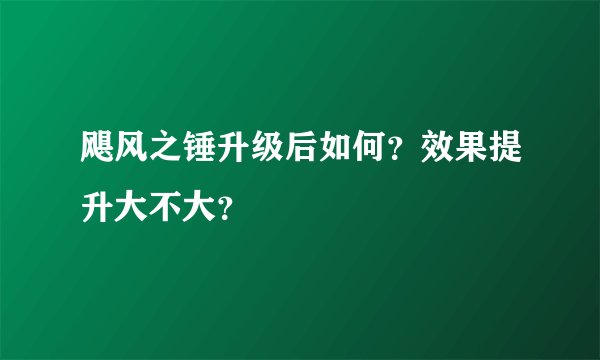 飓风之锤升级后如何？效果提升大不大？