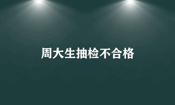 周大生抽检不合格