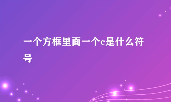 一个方框里面一个c是什么符号