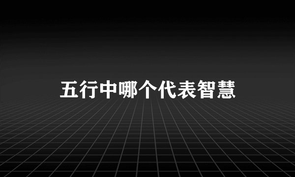 五行中哪个代表智慧