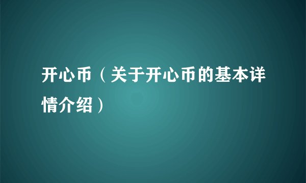 开心币（关于开心币的基本详情介绍）
