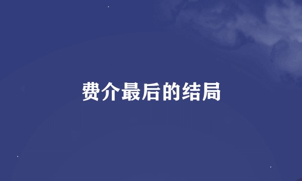 费介最后的结局