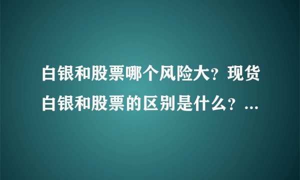 白银和股票哪个风险大？现货白银和股票的区别是什么？模拟炒股大赛有哪些推荐？