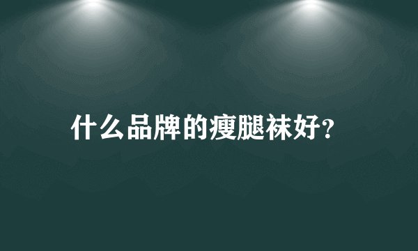 什么品牌的瘦腿袜好?